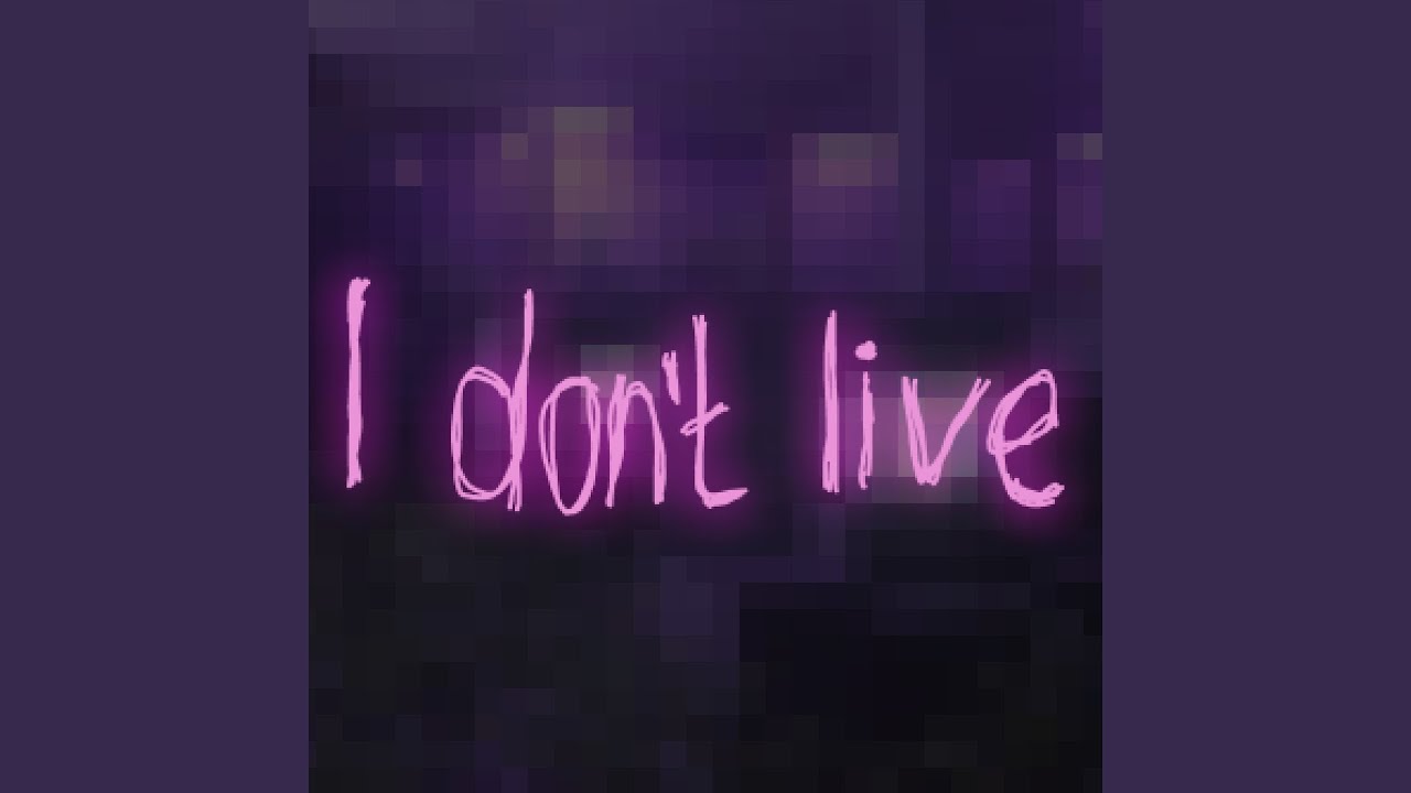 I don't live
