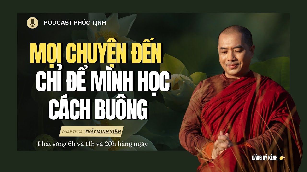 Mọi Chuyện Đến- Chỉ Để M&igrave;nh Học C&aacute;ch Bu&ocirc;ng | Thầy Minh Niệm | Ph&uacute;c Tịnh