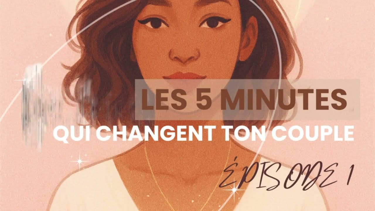 Les 5 minutes qui changent ton couple : 