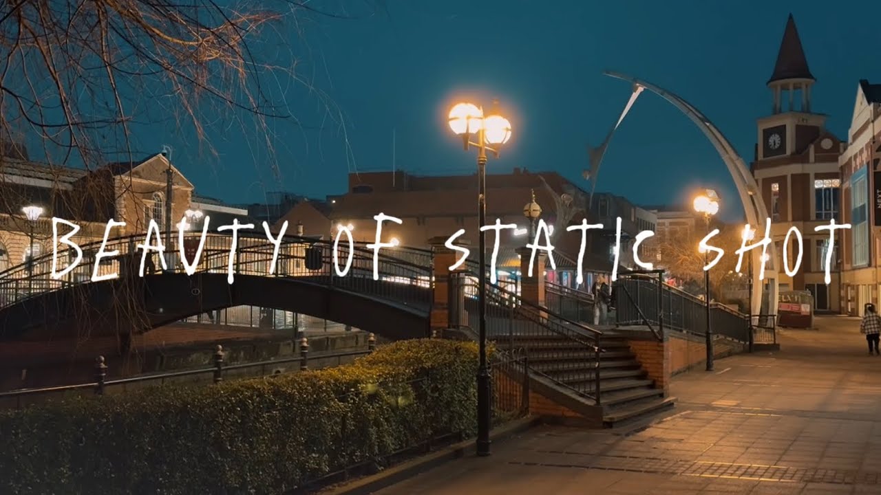 Beauty of Static shot
