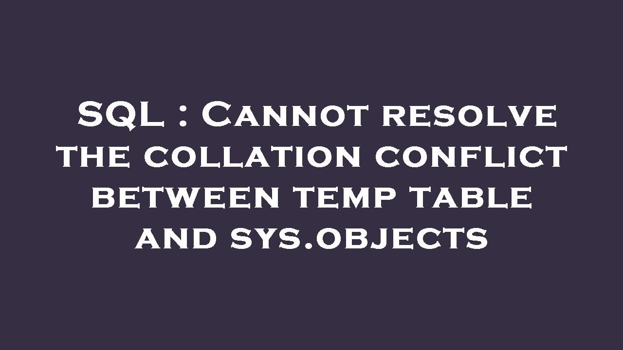 SQL : Cannot resolve the collation conflict between temp table and sys.objects