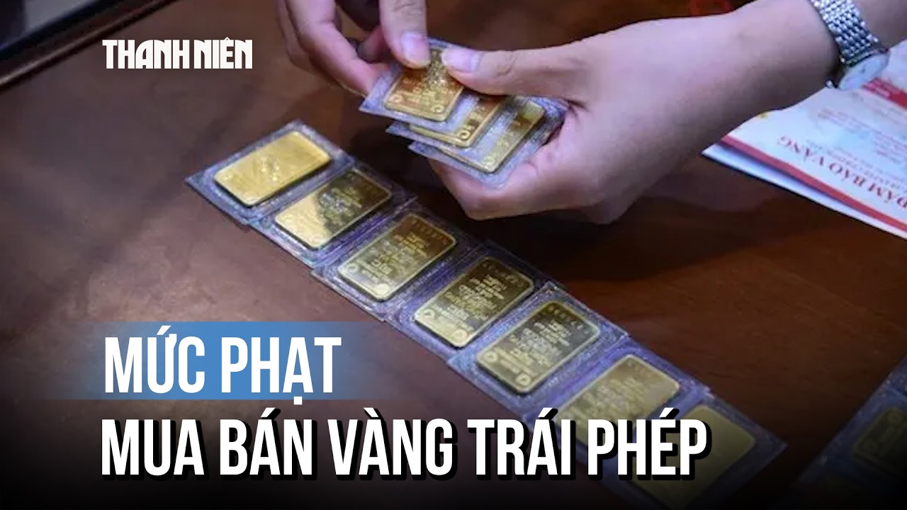 Mua bán vàng miếng trái phép chính thức bị phạt nặng từ 9.2.2026