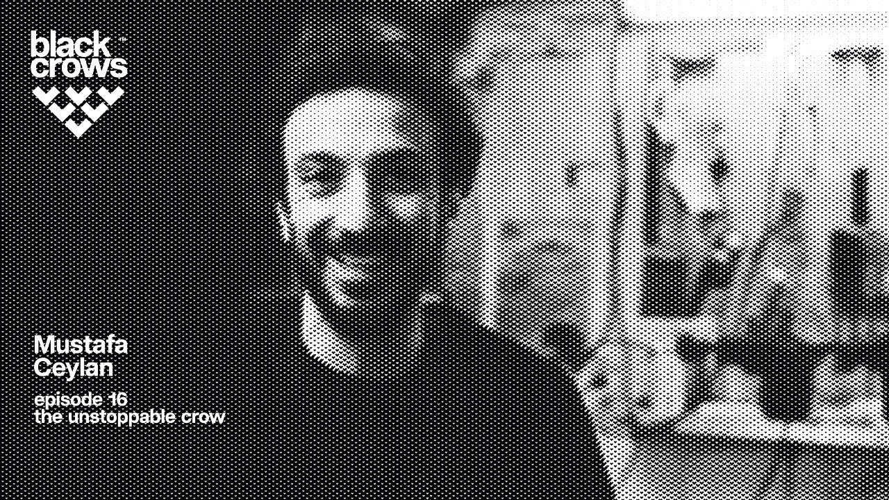 the blackcrows episode 16 | Mustafa Ceylan, the unstoppable crow
