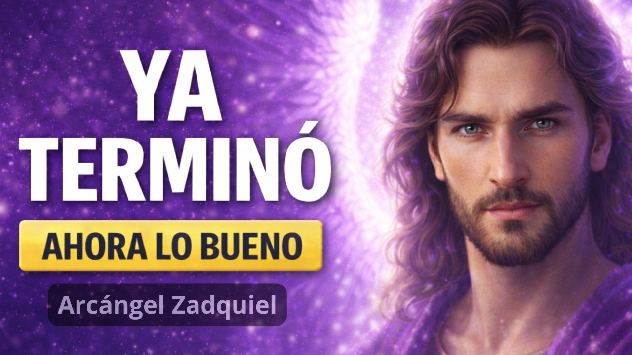 Arcángel Zadquiel: YA TERMINÓ… ahora empieza lo bueno (Llama Violeta)