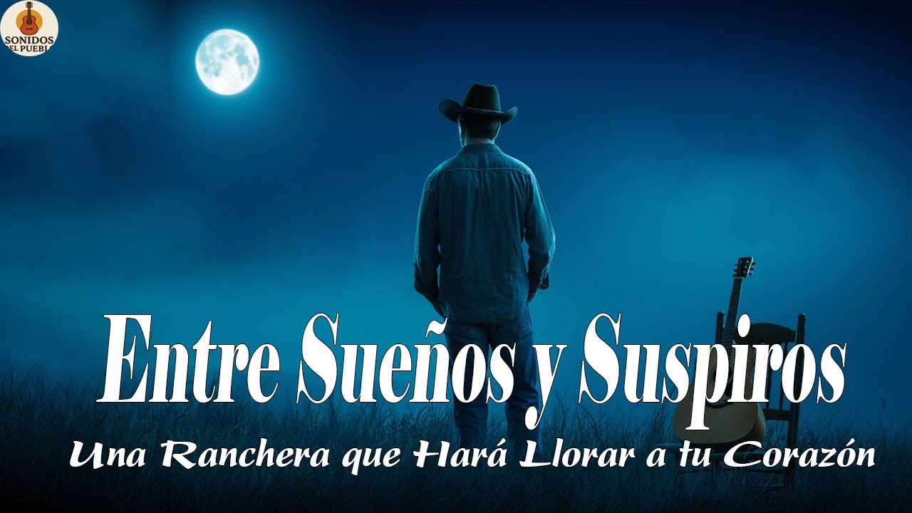 Entre Sueños y Suspiros – Una Ranchera que Hará Llorar a tu Corazón