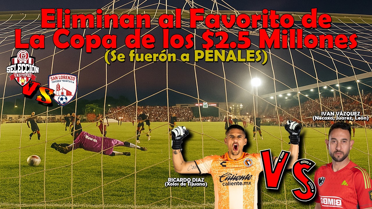 Eliminan en PENALES a la Selecta de Yautepec de la Copa de los $2.5 Millones  | Porteros de Barrio