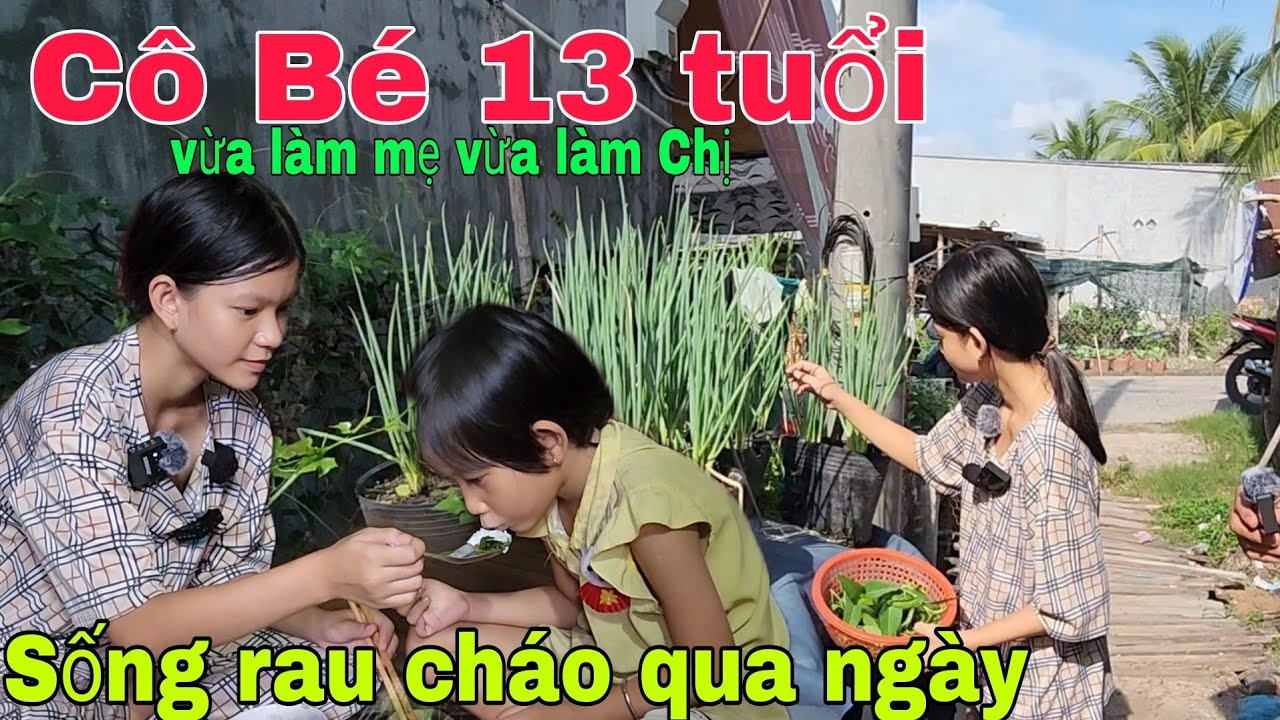 Cô bé 13 tuổi vừa làm Mẹ vừa làm Chị chăm em gái 7 tuổi rau cháo qua ngày