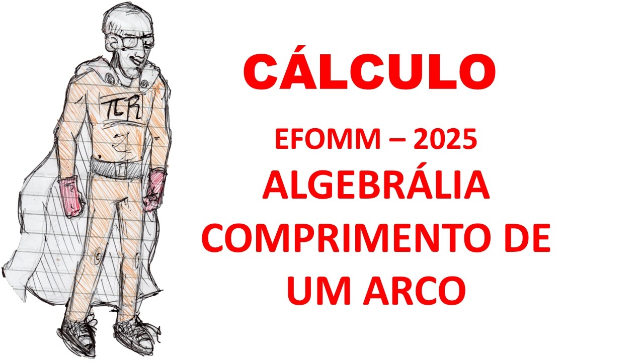 EFOMM - 2025 - CÁLCULO - ALGEBRÁLIA - COMPRIMENTO DE UM ARCO
