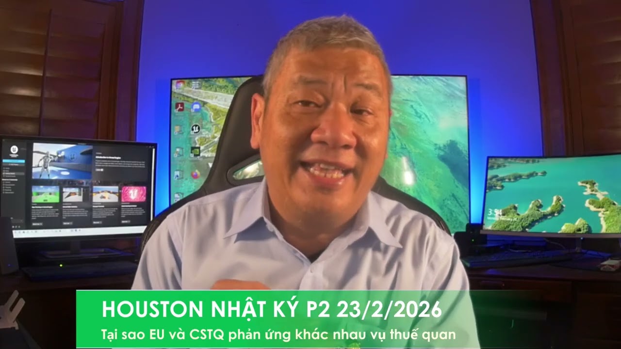 HOUSTON P2 23/2/2026: Tại sao EU và CSTQ phản ứng ngược nhau sau SCOTUS phán quyết về thuế quan?