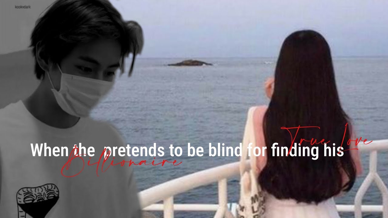 When the billionaire pretends to be blind for finding his true love  || Taehyung oneshot ||