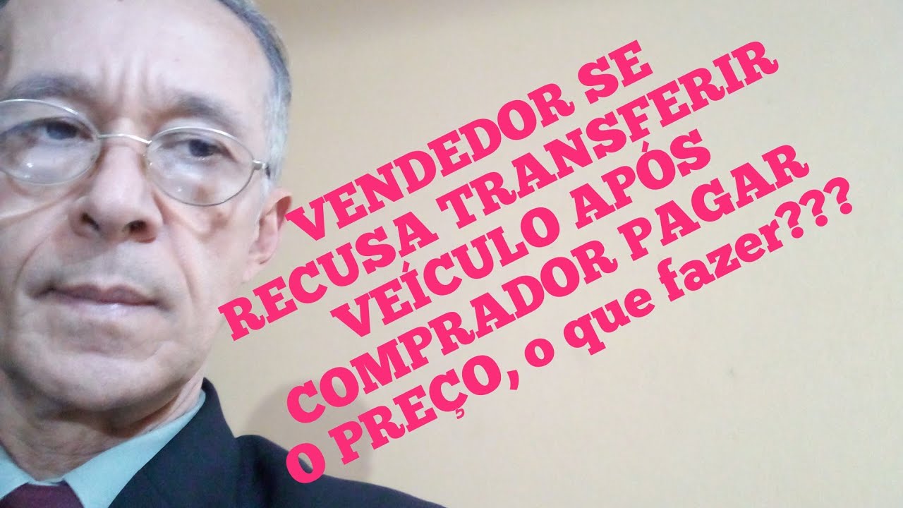 VENDEDOR SE RECUSA TRANSFERIR VEÍCULO APÓS COMPRADOR PAGAR O PREÇO, o que fazer?