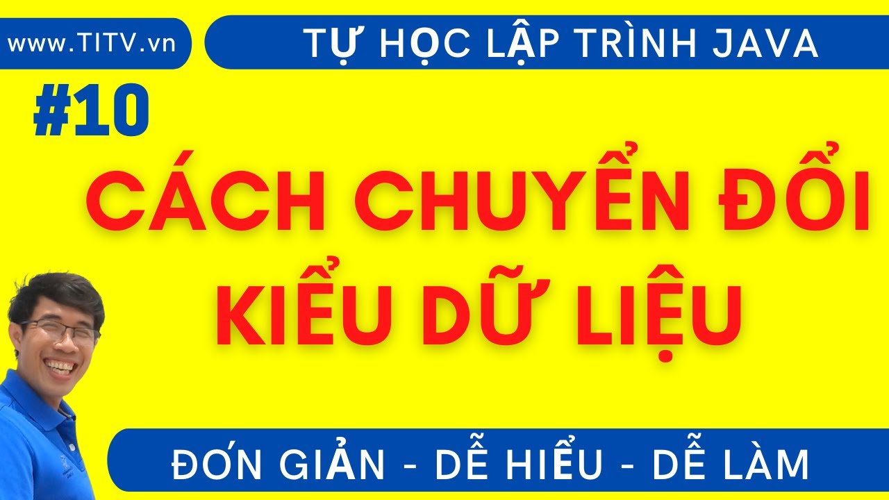 Java 10.  Chuyển đổi kiểu dữ liệu trong Java | Phần 1 - Lập Trình Java Cơ Bản