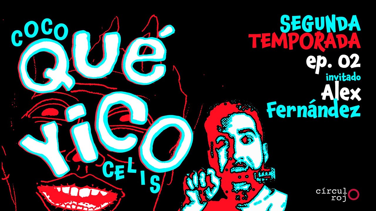 Qu&eacute; Yico Alex Fern&aacute;ndez - T2E2 [Podcast de Coco Celis]