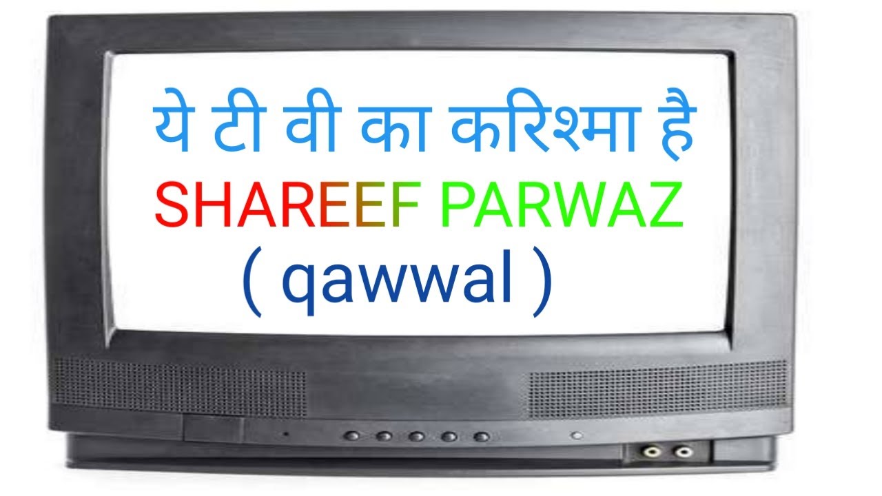ye tv ka karishma hai.  SHAREEF PARWAZ QAWWAL.  By ZAFAR ASHRAF.