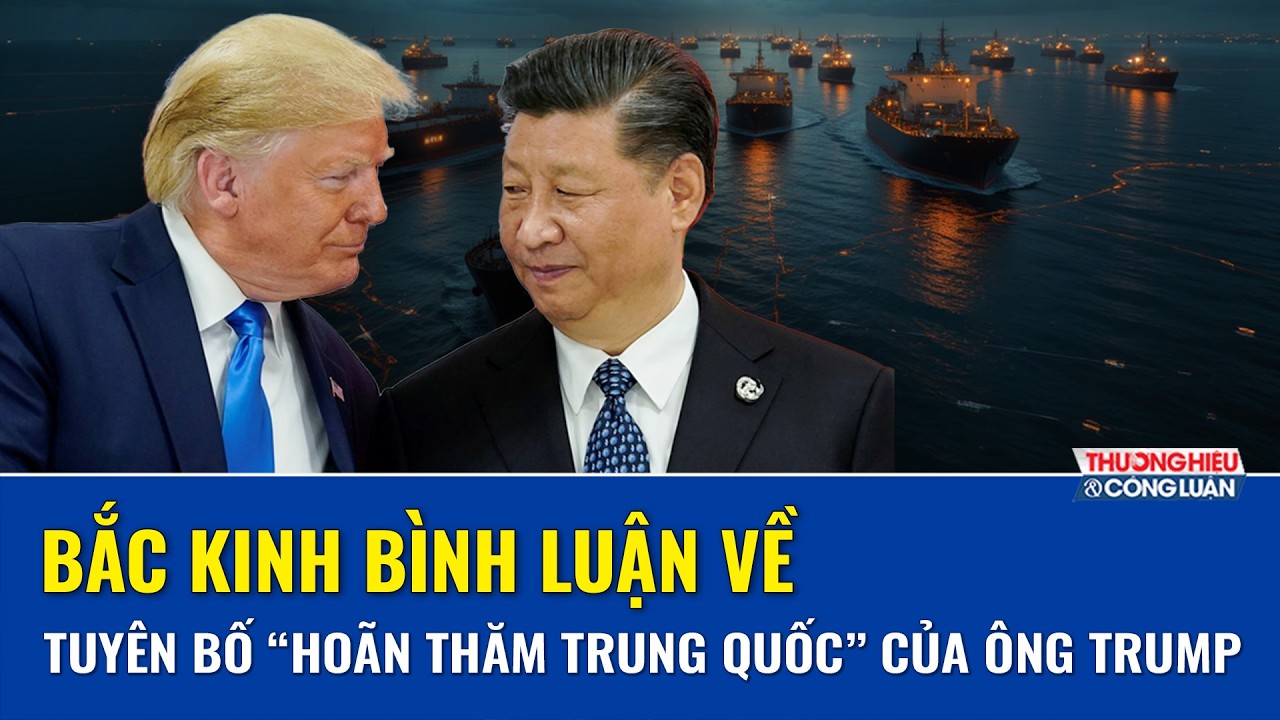 Ông Trump gây sức ép, dọa hoãn gặp Trung Quốc nếu không giúp mở eo biển Hormuz, Bắc Kinh lên tiếng