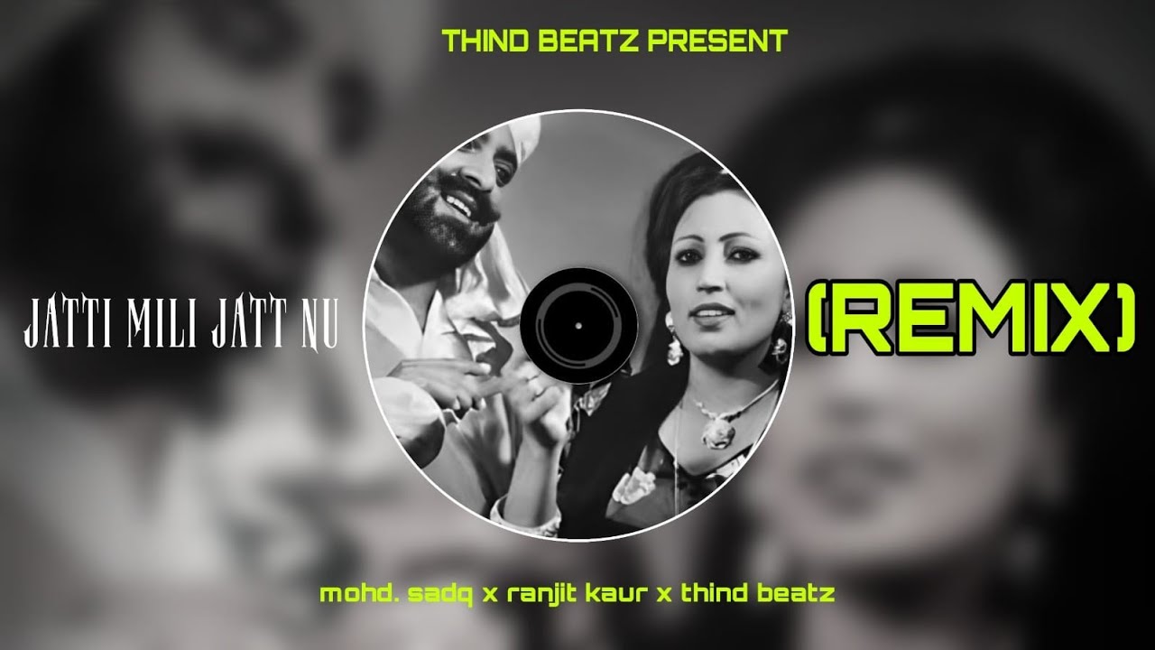 Jatti Mili Jatt Nu (Remix)-Mohammad Sadiq X Ranjit Kaur X thiNd beatz