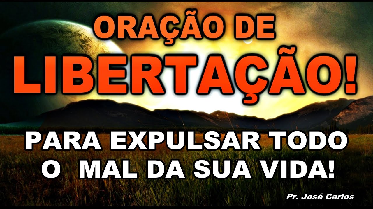 ORAÇÃO DE LIBERTAÇÃO PARA EXPULSAR TODO O MAL DA SUA VIDA!