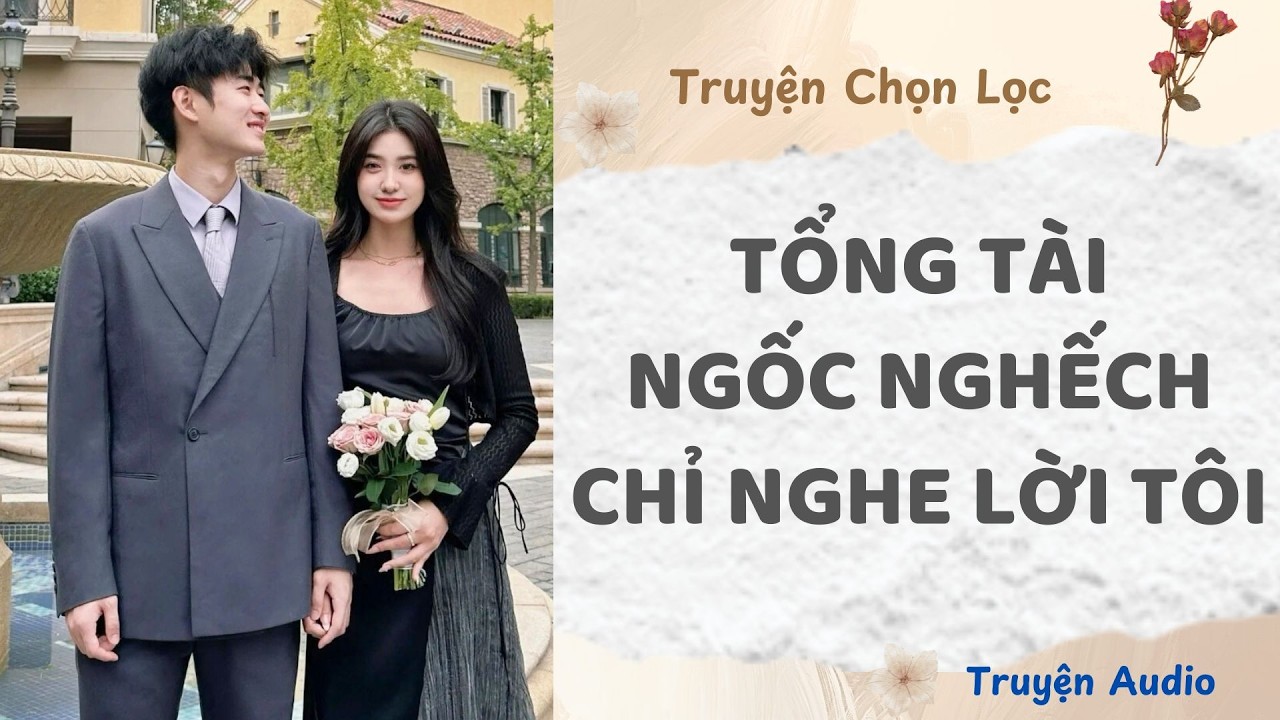 Tổng Tài Ngốc Nghếch Chỉ Nghe Lời Tôi | Truyện Full