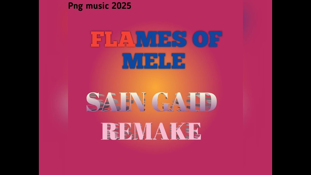FLAMES OF MELE ~SAIN GAID REMAKE~ PNG LATEST MUSIC 2025 🇧🇪🇧🇪