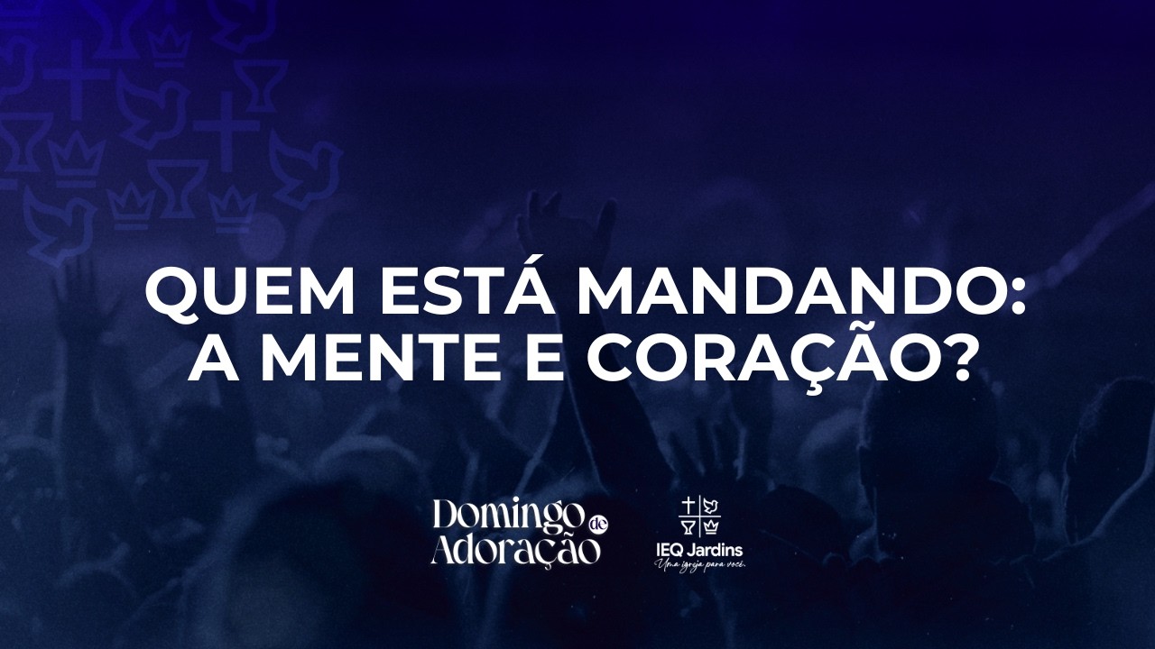 Quem está mandando: A mente ou o coração? | @QuadrangularJardins  Culto Ao Vivo IEQ Jardins