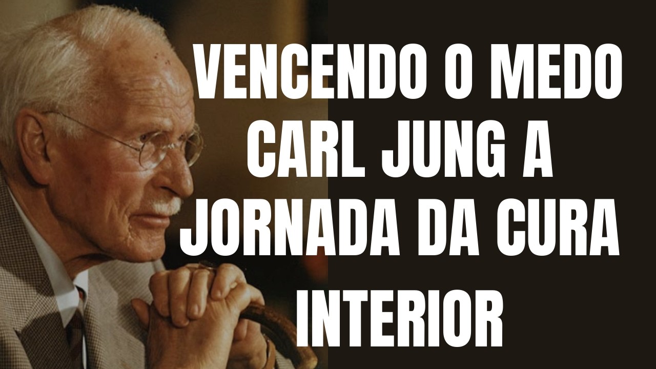 Vencendo o Medo: Carl Jung e a Jornada da Cura Interior