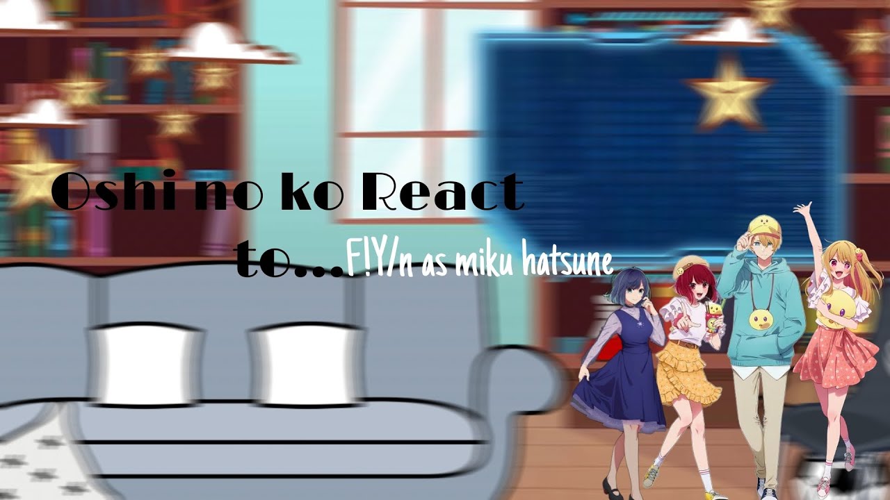 Oshi no ko React F!y/n as Miku hatsune||part 1/2||cringe||no ship||short||my au in desk||