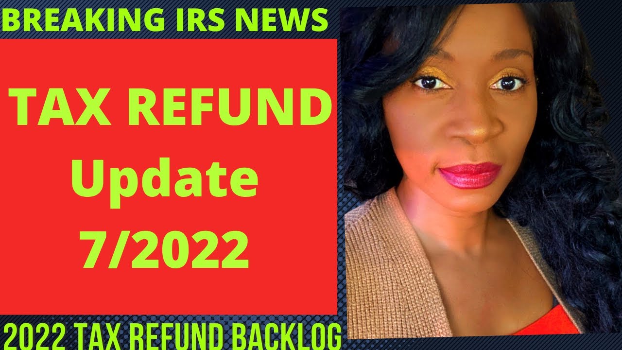 Breaking IRS News 7/7/2022-2022 IRS Tax Refund and 2022 Tax Refunds Still waiting to be processed