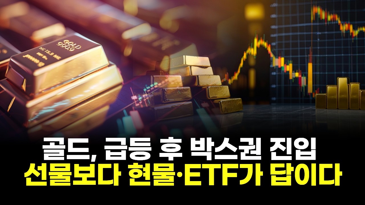 골드, 급등 후 박스권 진입 선물보다 현물·ETF가 답이다!