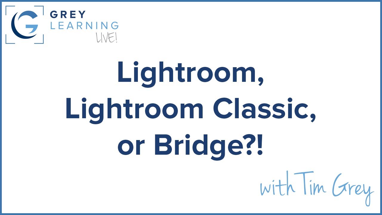 Lightroom, Lightroom Classic, or Bridge?! - GreyLearning Live! Presented by Tim Grey