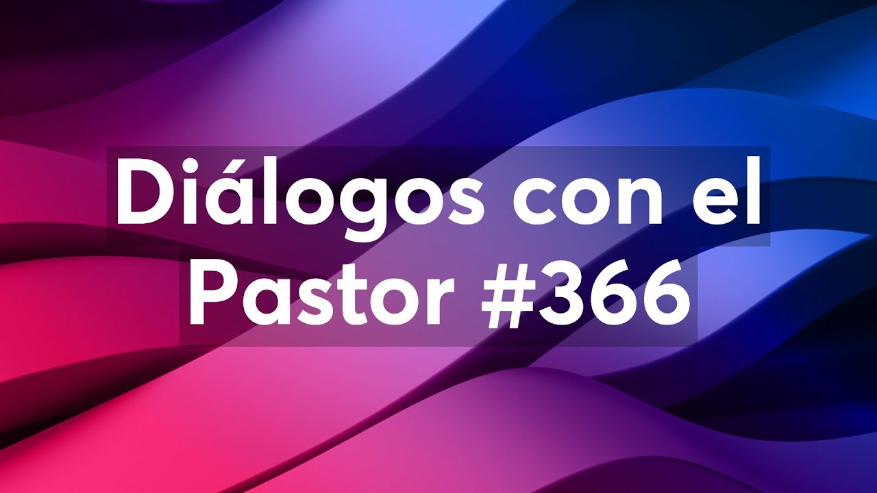 Diálogos con el Pastor #366 [17/02/26]