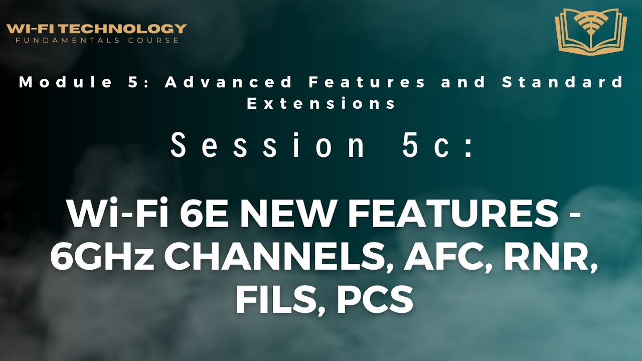 Session 5c - Wi-Fi 6E New features - 6GHz channels, AFC, RNR, FILS, PCS