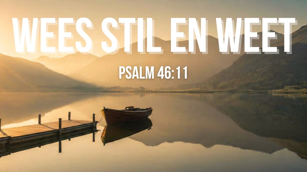 Wees Stil en Weet | Psalm 46:11 | Afrikaanse Aanbiddingslied