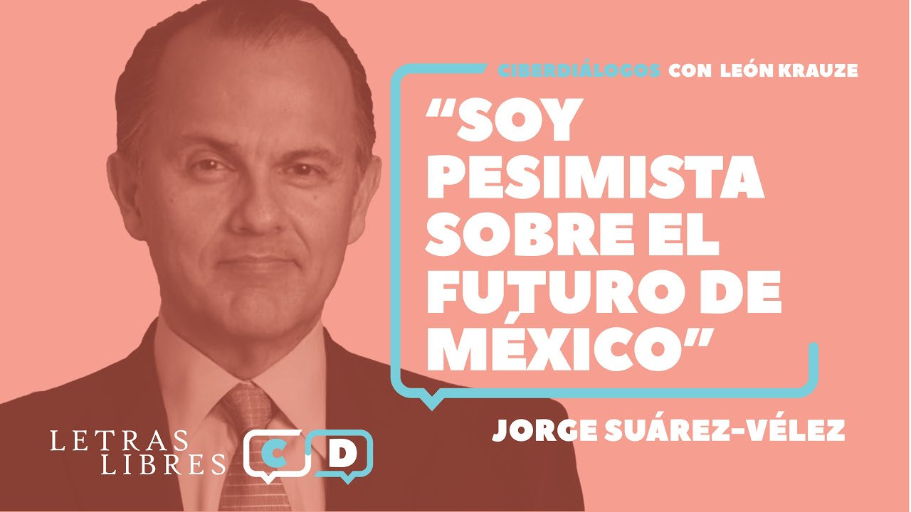 Jorge Suárez-Vélez: “Soy pesimista sobre el futuro de México”
