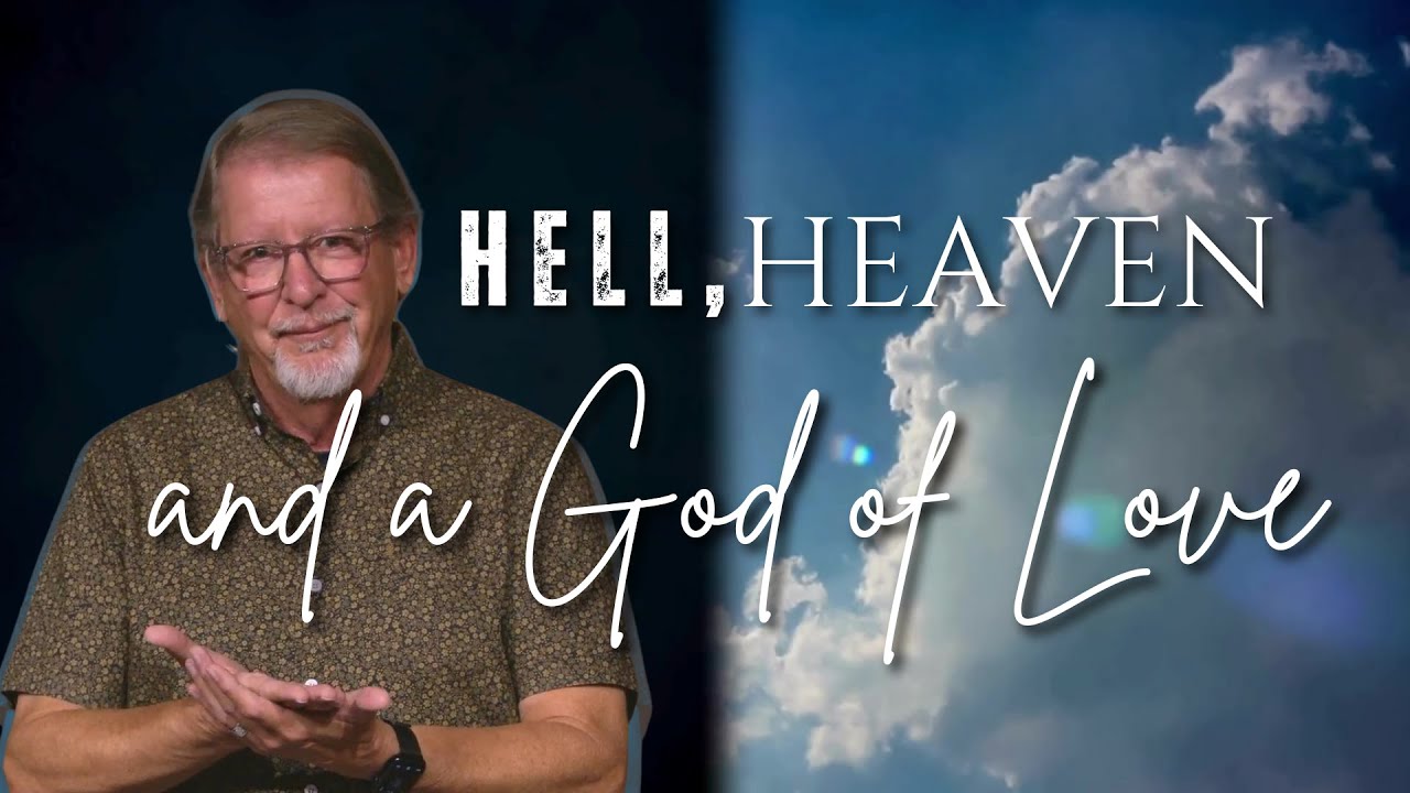 Hell, Heaven and a God of Love: Part 7