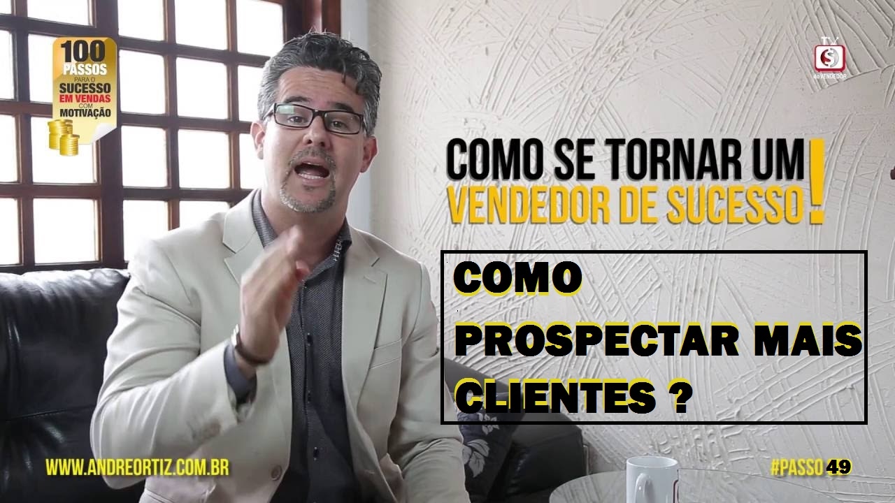 #49 COMO PROSPECTAR CLIENTES ? COMO VENDER MAIS COM PALESTRANTE MOTIVACIONAL EM VENDAS ANDRÉ ORTIZ
