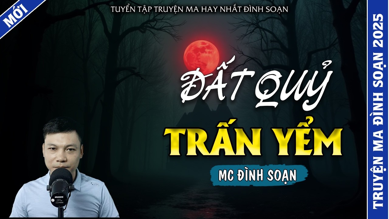 TRUYỆN MA ĐÌNH SOẠN | ĐẤT QUỶ TRẤN YỂM | TRUYỆN MA 2026 MC ĐÌNH SOẠN KỂ LẠI
