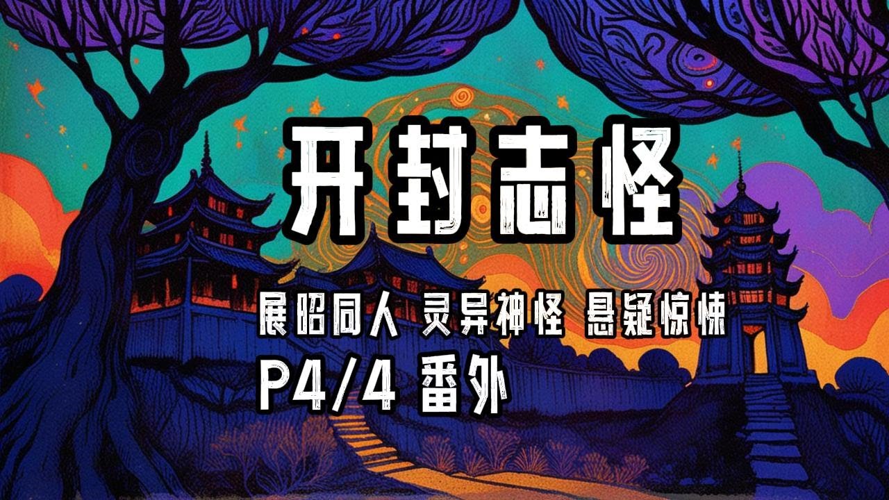 完结P4/4番外《开封志怪》字幕有声小说·尾鱼·开封府同人文+灵异神怪+惊悚悬疑+情有独钟+神话传说+七侠五义+古代言情