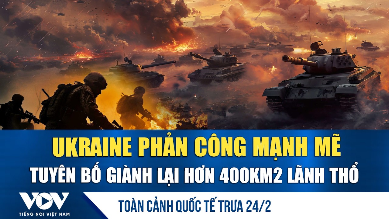 Toàn cảnh quốc tế trưa 24/2: Ukraine tuyên bố giành lại hơn 400 km2 lãnh thổ, tấn công Nga dồn dập