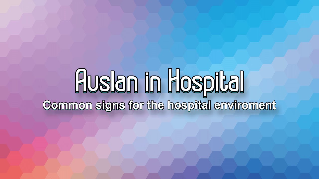 Auslan in Hospital: Common signs for the Hospital environment