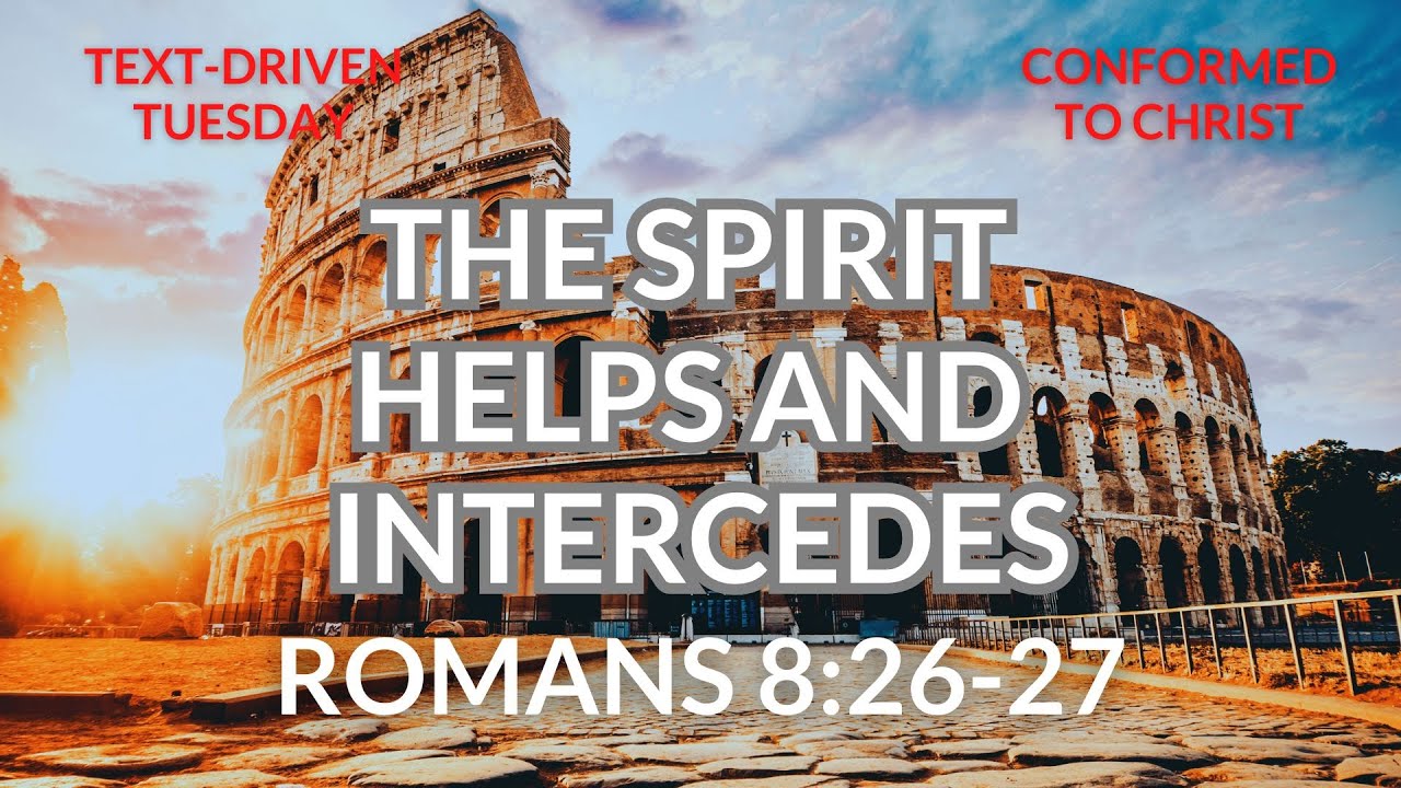 The Spirit Helps and Intercedes — Romans 8:26-27 — Text-Driven Tuesday