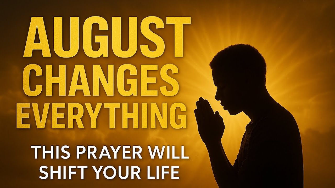  A Prophetic Prayer for the Month of August | A Divine Shift is Here.