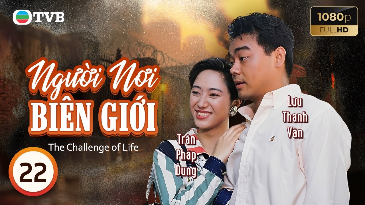 Phim TVB lồng tiếng Người Nơi Biên Giới (The Challenge of Life) 22/30 | Lê Minh Lưu Thanh Vân | 1990