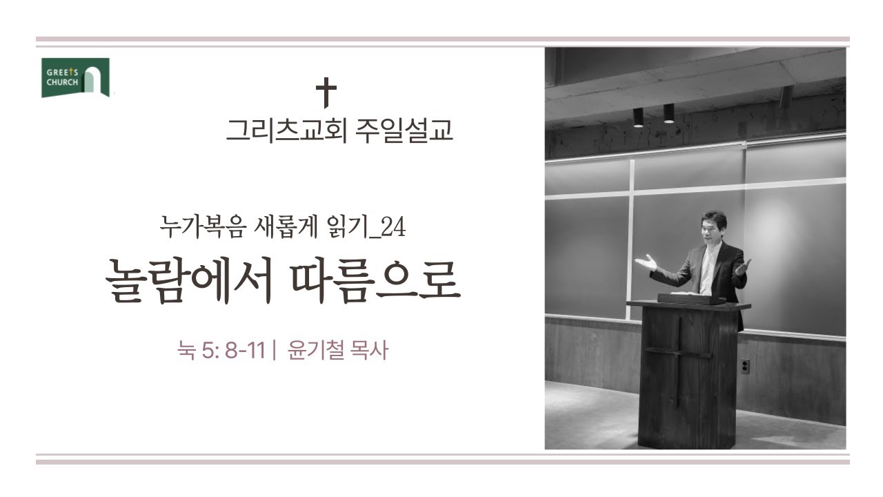 놀람에서 따름으로  |  눅 5 : 8-11  |  그리츠교회 | 주일설교 | 윤기철 목사  |누가복음 새롭게 읽기 24