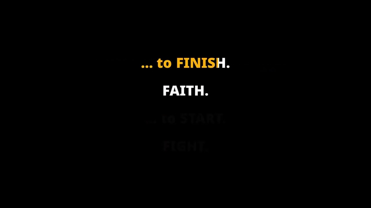 FAITH TO START FIGHT TO FINISH