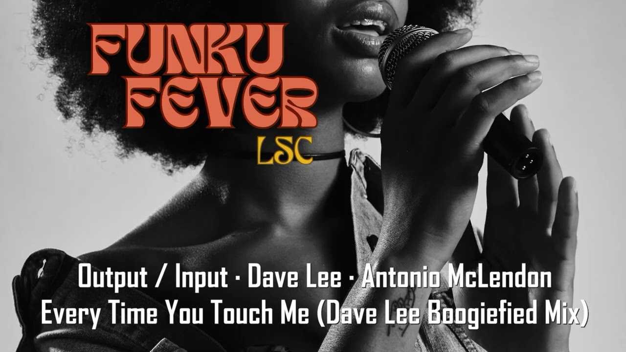 Output / Input  &middot; Dave Lee &middot; Antonio McLendon - Every Time You Touch Me (Dave Lee Boogiefied Mix)