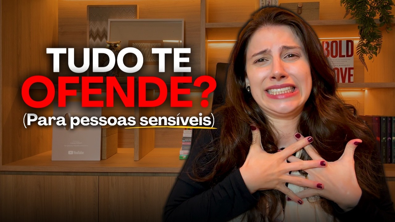 POR QUE TUDO TE OFENDE? (PARA PESSOAS SENSÍVEIS DEMAIS)