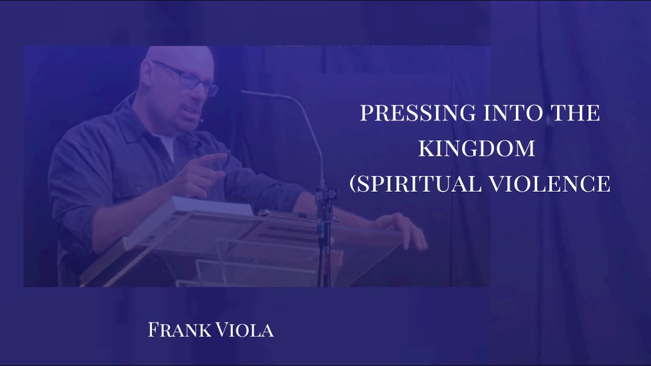 Pressing Into the Kingdom (Spiritual Violence) - Frank Viola