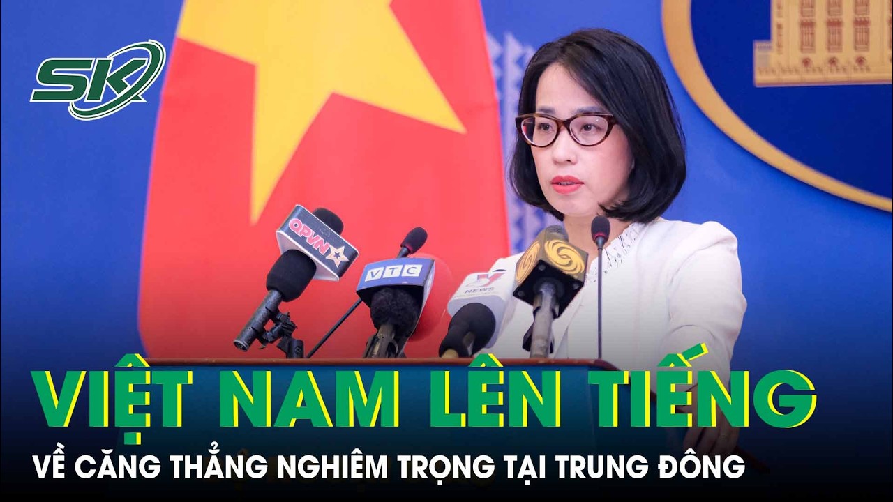 Việt Nam lên tiếng về căng thẳng nghiêm trọng tại Trung Đông, phản đối hành vi sử dụng vũ lực |SKĐS