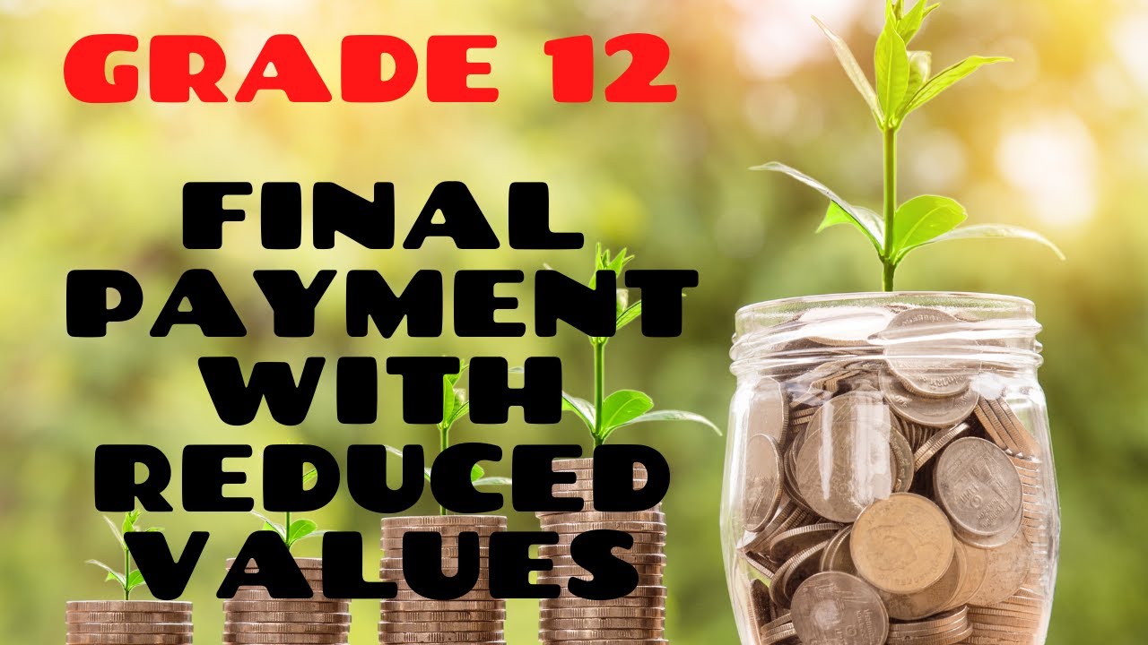 Final Payment with Reduced Values || Grade 12