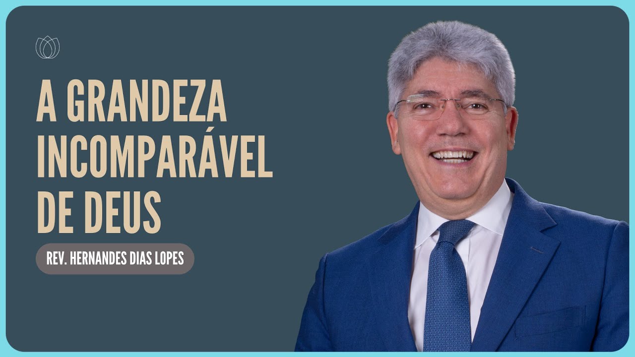 A GRANDEZA INCOMPARÁVEL DE DEUS | Rev. Hernandes Dias Lopes